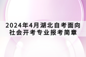 2024年4月湖北自考面向社會開考專業(yè)報考簡章