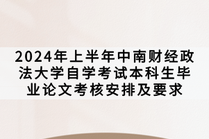 2024年上半年中南財經政法大學自學考試本科生畢業(yè)論文考核安排及要求