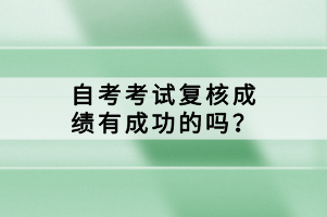 自考考試復核成績有成功的嗎？