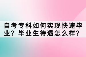 自考專科如何實現快速畢業(yè)？畢業(yè)生待遇怎么樣？