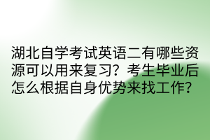 湖北自學(xué)考試英語二有哪些資源可以用來復(fù)習(xí)？考生畢業(yè)后怎么根據(jù)自身優(yōu)勢來找工作？