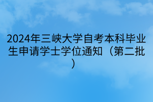 2024年三峽大學(xué)自考本科畢業(yè)生申請(qǐng)學(xué)士學(xué)位通知（第二批）