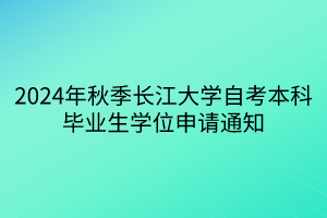 2024年秋季長江大學(xué)自考本科畢業(yè)生學(xué)位申請通知