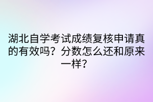 湖北自學(xué)考試成績復(fù)核申請真的有效嗎？分?jǐn)?shù)怎么還和原來一樣？