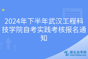 2024年下半年武漢工程科技學院自考實踐考核報名通知