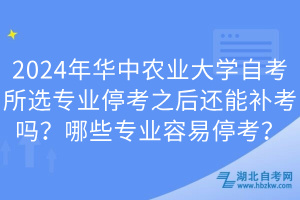 2024年華中農(nóng)業(yè)大學自考所選專業(yè)?？贾筮€能補考嗎？哪些專業(yè)容易?？迹? width=