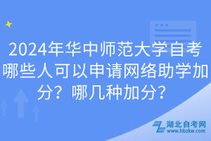 2024年華中師范大學(xué)自考哪些人可以申請(qǐng)網(wǎng)絡(luò)助學(xué)加分？哪幾種加分？