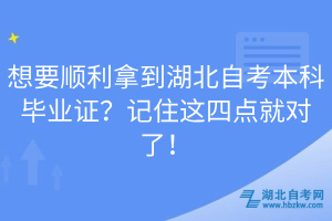 想要順利拿到湖北自考本科畢業(yè)證？記住這四點(diǎn)就對(duì)了！