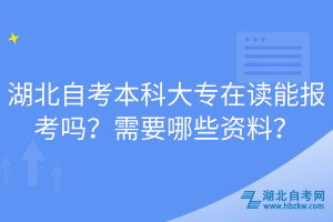 湖北自考本科大專在讀能報(bào)考嗎？需要哪些資料？