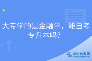 大專學(xué)的是金融學(xué)，能自考專升本嗎？