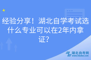 經驗分享！湖北自學考試選什么專業(yè)可以在2年內拿證？