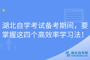 湖北自學(xué)考試備考期間，要掌握這四個高效率學(xué)習(xí)法！