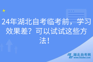 24年湖北自考臨考前，學(xué)習(xí)效果差？可以試試這些方法！