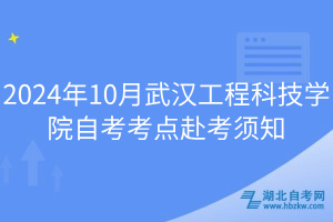 2024年10月武漢工程科技學(xué)院自考考點(diǎn)赴考須知