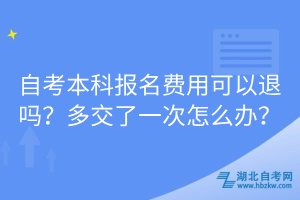 自考本科報名費(fèi)用可以退嗎？多交了一次怎么辦？