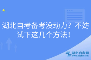 湖北自考備考沒(méi)動(dòng)力？不妨試下這幾個(gè)方法！