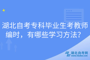 湖北自考專科畢業(yè)生考教師編時(shí)，有哪些學(xué)習(xí)方法？