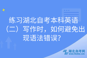 練習(xí)湖北自考本科英語（二）寫作時，如何避免出現(xiàn)語法錯誤？