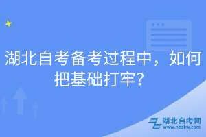 湖北自考備考過(guò)程中，如何把基礎(chǔ)打牢？