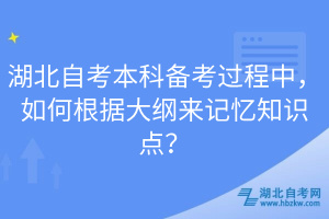 湖北自考本科備考過程中，如何根據(jù)大綱來記憶知識點？