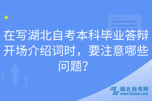 在寫湖北自考本科畢業(yè)答辯開場介紹詞時，要注意哪些問題？