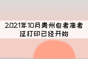 注意！2021年10月貴州自考準(zhǔn)考證打印已經(jīng)開始