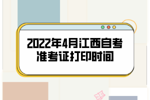 2022年4月江西自考準(zhǔn)考證打印時間：4月9日開始