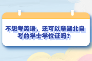 不想考英語，還可以拿湖北自考的學(xué)士學(xué)位證嗎？