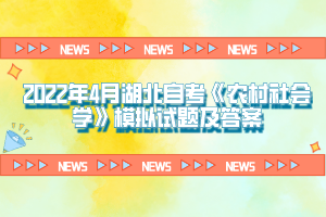 2022年4月湖北自考《農(nóng)村社會學(xué)》模擬試題及答案