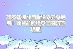 2022年湖北自考論文范文參考：計(jì)算機(jī)網(wǎng)絡(luò)安全的防范措施