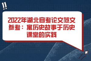 2022年湖北自考論文范文參考：寓歷史故事于歷史課堂的實(shí)踐