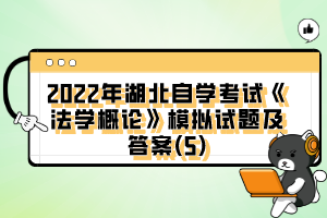 2022年湖北自學(xué)考試《法學(xué)概論》模擬試題及答案(5)