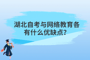 湖北自考與網(wǎng)絡教育各有什么優(yōu)缺點？