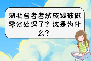 湖北自考考試成績被做零分處理了？這是為什么？