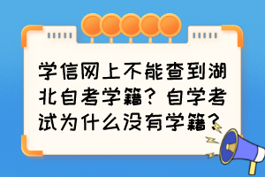 學信網(wǎng)上不能查到湖北自考學籍？自學考試為什么沒有學籍？