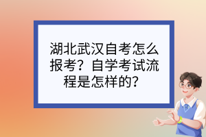 湖北武漢自考怎么報考？自學考試流程是怎樣的？