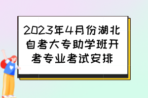 2023年4月份湖北自考大專助學(xué)班開(kāi)考專業(yè)考試安排