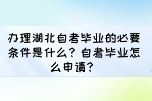 辦理湖北自考畢業(yè)的必要條件是什么？自考畢業(yè)怎么申請(qǐng)？