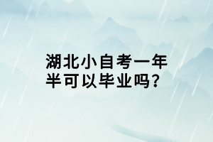 湖北小自考一年半可以畢業(yè)嗎？