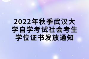 2022年秋季武漢大學(xué)自學(xué)考試社會(huì)考生學(xué)位證書發(fā)放通知