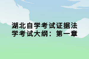 湖北自學(xué)考試證據(jù)法學(xué)考試大綱：第一章