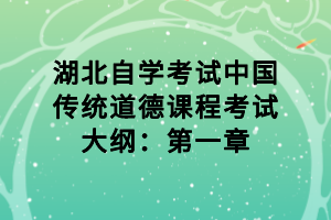 湖北自學(xué)考試中國傳統(tǒng)道德課程考試大綱：第一章