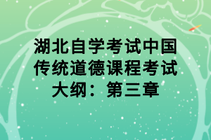 湖北自學(xué)考試中國傳統(tǒng)道德課程考試大綱：第三章