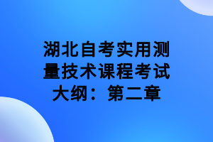 湖北自考實用測量技術課程考試大綱：第二章