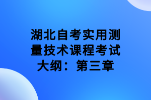 湖北自考實(shí)用測量技術(shù)課程考試大綱：第三章