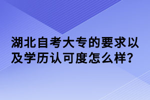 湖北自考大專的要求以及學歷認可度怎么樣？