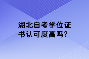 湖北自考學位證書認可度高嗎？