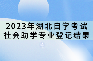 2023年湖北自學(xué)考試社會助學(xué)專業(yè)登記結(jié)果