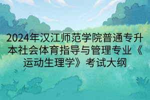 2024年漢江師范學(xué)院普通專升本社會(huì)體育指導(dǎo)與管理專業(yè)《運(yùn)動(dòng)生理學(xué)》考試大綱