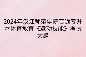 2024年漢江師范學院普通專升本體育教育《運動技能》考試大綱(1)